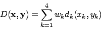 \begin{displaymath}D({\bf x},{\bf y})=\sum_{k=1}^4 w_k d_k(x_k,y_k)
\end{displaymath}