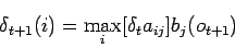 \begin{displaymath}
\delta_{t+1}(i) = \max_{i}[\delta_{t}a_{ij}]b_{j}(o_{t+1})
\end{displaymath}