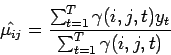 \begin{displaymath}
\hat{\mu_{ij}} = \frac{\sum_{t=1}^T \gamma (i,j,t) y_t}{\sum_{t=1}^T \gamma (i,j,t)}
\end{displaymath}