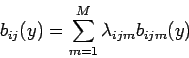\begin{displaymath}
b_{ij} (y) = \sum_{m=1}^M \lambda_{ijm} b_{ijm} (y)
\end{displaymath}