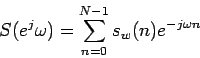 \begin{displaymath}
S( e^j \omega) = \sum_{n=0}^{N-1} s_w(n) e^{-j \omega n}
\end{displaymath}