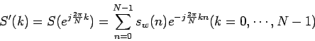 \begin{displaymath}
S'(k) = S( e^{j \frac{2 \pi}{N} k} ) = \sum_{n=0}^{N-1} s_w(n) e^{-j \frac{2 \pi}{N} kn} (k = 0, \cdots , N - 1)
\end{displaymath}