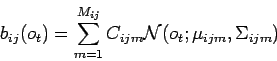 \begin{displaymath}
b_{ij}(o_t) = \sum_{m=1}^{M_{ij}} C_{ijm} {\cal N} (o_t ; \mu_{ijm} , \Sigma_{ijm})
\end{displaymath}