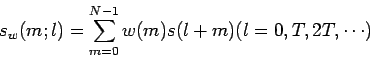 \begin{displaymath}
s_w(m;l)=\sum_{m=0}^{N-1} w(m) s(l+m) (l = 0, T, 2T, \cdots)
\end{displaymath}