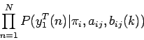 \begin{displaymath}
\prod_{n=1}^{N} P( y_{1}^T(n) \vert \pi_{i}, a_{ij}, b_{ij}(k) )
\end{displaymath}