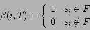 \begin{displaymath}
\beta (i,T) =
\left\{
\begin{array}{ll}
1 & s_{i} \in F \\
0 & s_{i} \notin F
\end{array} \right.
\end{displaymath}