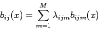 \begin{displaymath}
b_{ij}(x) = \sum_{m=1}^M \lambda_{ijm} b_{ijm}(x)
\end{displaymath}