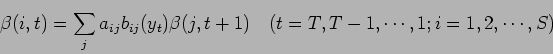 \begin{displaymath}
\beta (i,t) = \sum_{j} a_{ij} b_{ij} (y_t) \beta (j,t+1) \quad
(t = T, T-1, \cdots ,1;i=1,2, \cdots ,S)
\end{displaymath}