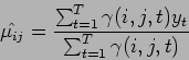 \begin{displaymath}
\hat{\mu_{ij}} = \frac{\sum_{t=1}^T \gamma (i,j,t) y_t}{\sum_{t=1}^T \gamma (i,j,t)}
\end{displaymath}