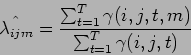 \begin{displaymath}
\hat{\lambda_{ijm}} = \frac{\sum_{t=1}^T \gamma (i,j,t,m)}{\sum_{t=1}^T \gamma (i,j,t)}
\end{displaymath}