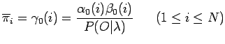 $\displaystyle \overline{\pi}_i=\gamma_0(i)=\frac{\alpha_0(i)\beta_0(i)}{P(O\vert\lambda)}
~~~~~(1\leq i\leq N)$