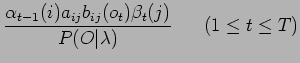 $\displaystyle \frac{\alpha_{t-1}(i)a_{ij}b_{ij}(o_t)\beta_t(j)}{P(O\vert\lambda)}
     (1\leq t\leq T)$