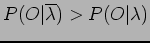 $P(O\vert\overline{\lambda}) > P(O\vert\lambda)$