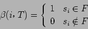 \begin{displaymath}
\beta (i$B!$(BT) =
\left\{
\begin{array}{ll}
1 & s_{i} \in F \\
0 & s_{i} \notin F
\end{array} \right.
\end{displaymath}
