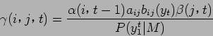 \begin{displaymath}
\gamma (i$B!$(B j$B!$(B t) = \frac{ \alpha (i$B!$(Bt-1) a_{ij} b_{ij}(y_t) \beta (j$B!$(Bt)}{P (y_{1}^t \vert M)}
\end{displaymath}