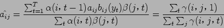 \begin{displaymath}
\hat{a_{ij}} =
\frac{ \sum_{t=1}^T \alpha (i$B!$(B t-1) a_{ij...
...} \gamma (i$B!$(B j$B!$(B 1) }{ \sum_{t} \sum_{j} \gamma (i$B!$(B j$B!$(B t) }
\end{displaymath}