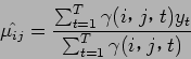 \begin{displaymath}
\hat{\mu_{ij}} = \frac{\sum_{t=1}^T \gamma (i$B!$(Bj$B!$(Bt) y_t}{\sum_{t=1}^T \gamma (i$B!$(Bj$B!$(Bt)}
\end{displaymath}