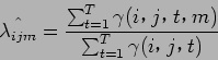 \begin{displaymath}
\hat{\lambda_{ijm}} = \frac{\sum_{t=1}^T \gamma (i$B!$(Bj$B!$(Bt$B!$(Bm)}{\sum_{t=1}^T \gamma (i$B!$(Bj$B!$(Bt)}
\end{displaymath}