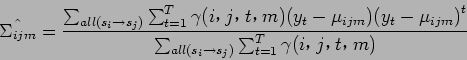 \begin{displaymath}
\hat{\Sigma_{ijm}} = \frac{\sum_{all(s_i \to s_j)} \sum_{t=...
...}^t}{\sum_{all(s_i \to s_j)} \sum_{t=1}^T \gamma (i$B!$(Bj$B!$(Bt$B!$(Bm)}
\end{displaymath}