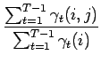 $\displaystyle \frac{\sum^{T-1}_{t=1}\gamma_{t}(i,j)}
{\sum^{T-1}_{t=1}\gamma_{t}(i)}$