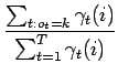 $\displaystyle \frac{\sum_{t:o_{t}=k}\gamma_{t}(i)}
{\sum^{T}_{t=1}\gamma_{t}(i)}$