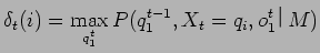$\displaystyle \delta_{t}(i) = \max_{q^{t}_{1}}P(q^{t-1}_{1},X_{t} = q_{i},o^{t}_{1}$B!C(BM)
$