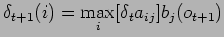 $\displaystyle \delta_{t+1}(i) = \max_{i}[\delta_{t}a_{ij}]b_{j}(o_{t+1})
$