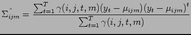 $\displaystyle \hat{\Sigma_{ijm}} = \frac{\sum_{t=1}^T \gamma (i,j,t,m) ( y_t - \mu_{ijm} ) {( y_t - \mu_{ijm} )}^t}{\sum_{t=1}^T \gamma (i,j,t,m)}$