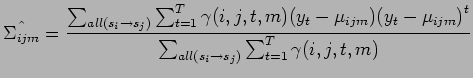 $\displaystyle \hat{\Sigma_{ijm}} = \frac{\sum_{all(s_i \to s_j)} \sum_{t=1}^T \...
...{( y_t - \mu_{ijm} )}^t}{\sum_{all(s_i \to s_j)} \sum_{t=1}^T \gamma (i,j,t,m)}$