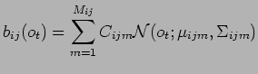 $\displaystyle b_{ij}(o_t) = \sum_{m=1}^{M_{ij}} C_{ijm} {\cal N} (o_t ; \mu_{ijm} , \Sigma_{ijm})$