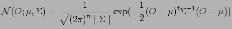 $\displaystyle {\cal N} (O ; \mu , \Sigma) = \frac{1}{\sqrt{{( 2 \pi )}^n} \mid \Sigma \mid} \exp (- \frac{1}{2} {( O - \mu )}^t \Sigma^{-1} (O - \mu))$