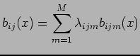 $\displaystyle b_{ij}(x) = \sum_{m=1}^M \lambda_{ijm} b_{ijm}(x)$