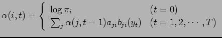 $\displaystyle \alpha (i,t) = \left\{ \begin{array}{ll} \log \pi_{i} & (t = 0) \...
... \alpha (j,t-1) a_{ji} b_{ji}(y_t) & (t = 1, 2, \cdots ,T ) \end{array} \right.$