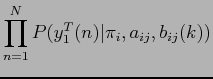 $\displaystyle \prod_{n=1}^{N} P( y_{1}^T(n) \vert \pi_{i}, a_{ij}, b_{ij}(k) )$