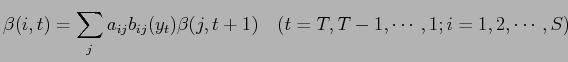 $\displaystyle \beta (i,t) = \sum_{j} a_{ij} b_{ij} (y_t) \beta (j,t+1) \quad (t = T, T-1, \cdots ,1;i=1,2, \cdots ,S)$