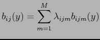 $\displaystyle b_{ij} (y) = \sum_{m=1}^M \lambda_{ijm} b_{ijm} (y)$