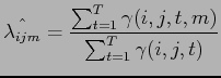 $\displaystyle \hat{\lambda_{ijm}} = \frac{\sum_{t=1}^T \gamma (i,j,t,m)}{\sum_{t=1}^T \gamma (i,j,t)}$