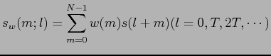 $\displaystyle s_w(m;l)=\sum_{m=0}^{N-1} w(m) s(l+m) (l = 0, T, 2T, \cdots)$