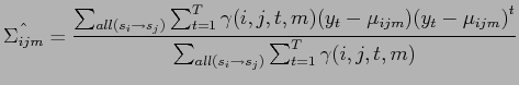 $\displaystyle \hat{\Sigma_{ijm}} = \frac{\sum_{all(s_i \to s_j)} \sum_{t=1}^T \...
...{( y_t - \mu_{ijm} )}^t}{\sum_{all(s_i \to s_j)} \sum_{t=1}^T \gamma (i,j,t,m)}$