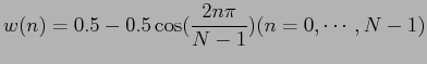 $\displaystyle w(n) = 0.5 - 0.5 \cos ( \frac{2n \pi}{N - 1} ) (n = 0,\cdots,N-1)$