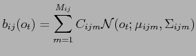 $\displaystyle b_{ij}(o_t) = \sum_{m=1}^{M_{ij}} C_{ijm} {\cal N} (o_t ; \mu_{ijm} , \Sigma_{ijm})$