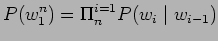 $\displaystyle P(w_{1}^n) = \Pi_{n}^{i=1} P(w_{i} \mid w_{i-1})$