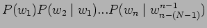 $\displaystyle P(w_{1}) P(w_{2}\mid w_{1})...P(w_{n} \mid w^{n-1}_{n-(N-1)})$