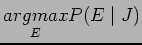$\displaystyle \underset{E}{argmax}P(E \mid J)$
