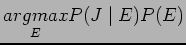 $\displaystyle \underset{E}{argmax}P(J \mid E)P(E)$