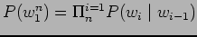 $ P(w_{1}^n) = \Pi_{n}^{i=1} P(w_{i} \mid w_{i-1})$
