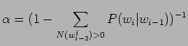 $\displaystyle \alpha = (1 - \sum_{N(w_{i-2}^{i})>0}P(w_{i}\vert w_{i-1}))^{-1}$