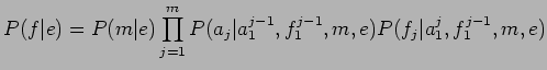 $\displaystyle P(f\vert e)=P(m\vert e)\prod_{j=1}^{m}P(a_{j}\vert a_{1}^{j-1},f_{1}^{j-1},m,e)P(f_{j}\vert a_{1}^{j},f_{1}^{j-1},m,e)$