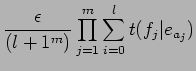 $\displaystyle \frac{\epsilon}{(l+1^{m})}\prod_{j=1}^{m}\sum_{i=0}^{l}t(f_{j}\vert e_{a_{j}})$