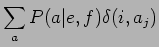 $\displaystyle \sum_{a}P(a\vert e,f)\delta(i,a_{j})$